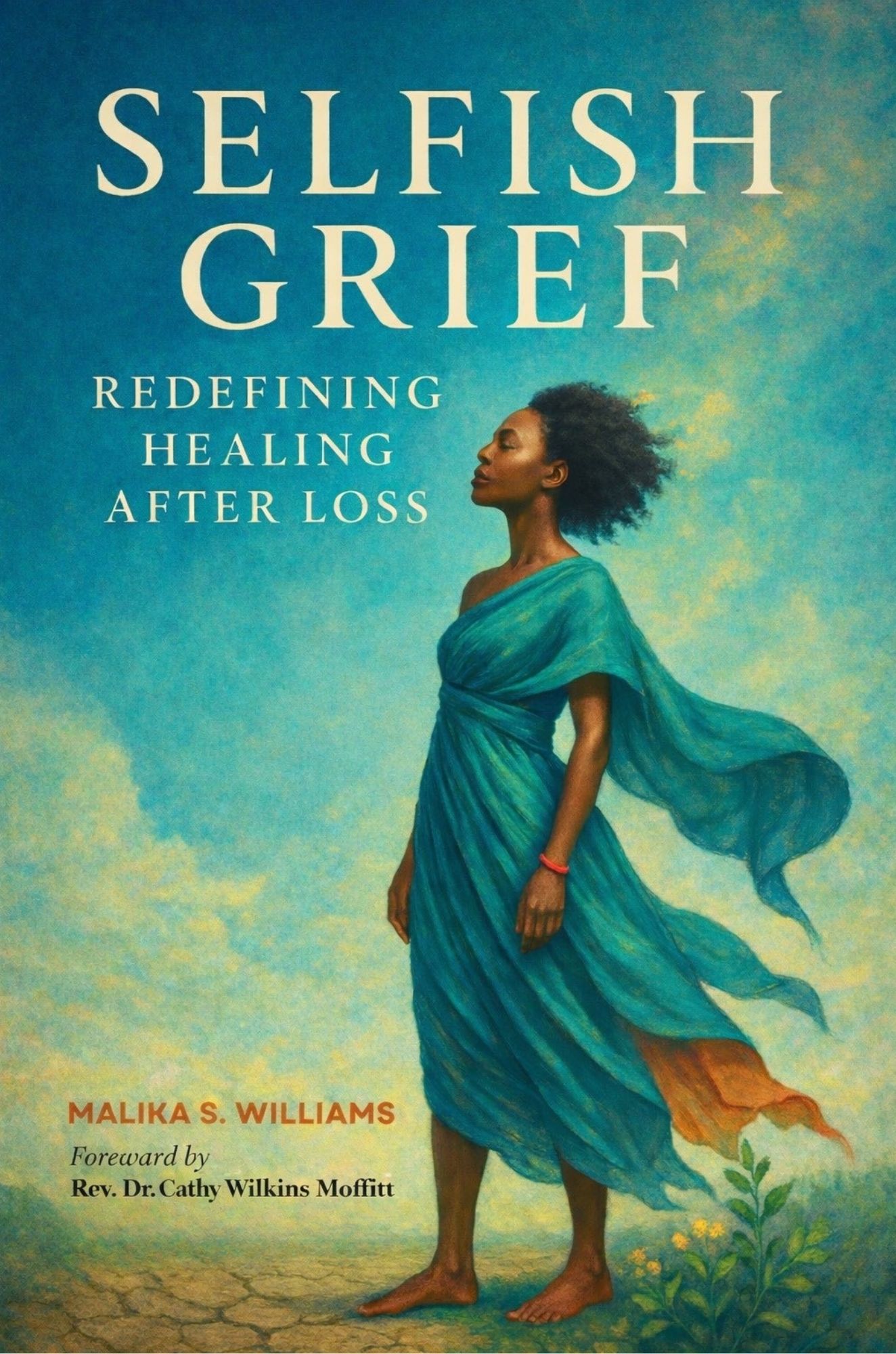 Selfish Grief: Redefining Healing After Loss by Malika S. Williams
